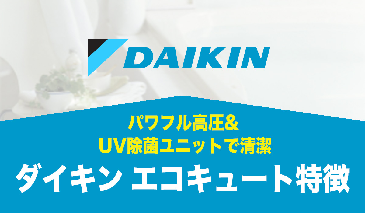【機能面重視派向け】UV除菌ユニットで清潔＆パワフル高圧【ダイキン製エコキュートの特徴】