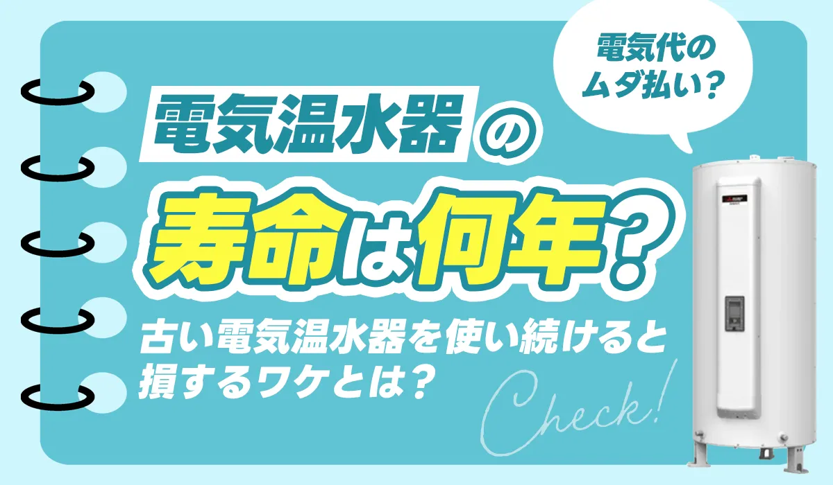 【電気代ムダ払い？】電気温水器の寿命は何年？古い電気温水器を使い続けると損するワケとは