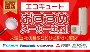 【2025年最新】エコキュートおすすめメーカー比較ランキング5選！ユーザー視点で選ぶ最適モデル