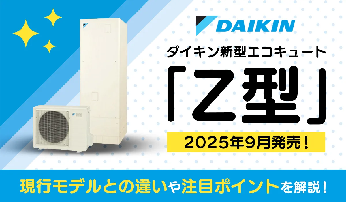 【新商品発売】2025年9月ダイキン新型エコキュート「Z型」登場！現行モデルとの違いや注目ポイントを解説