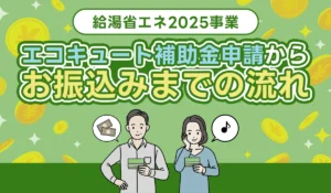 エコキュート補助金申請からお振込みまでの流れを解説│給湯省エネ2025事業